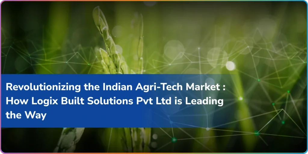 revolutionizing indian agritech logix built solutions leads the way