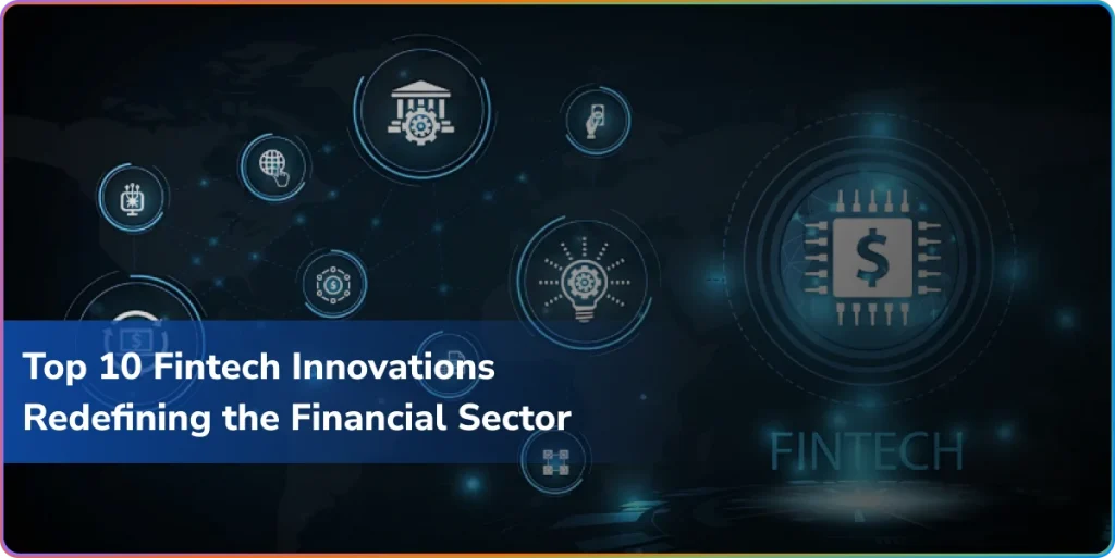 top 10 fintech innovations redefining the financial sector
