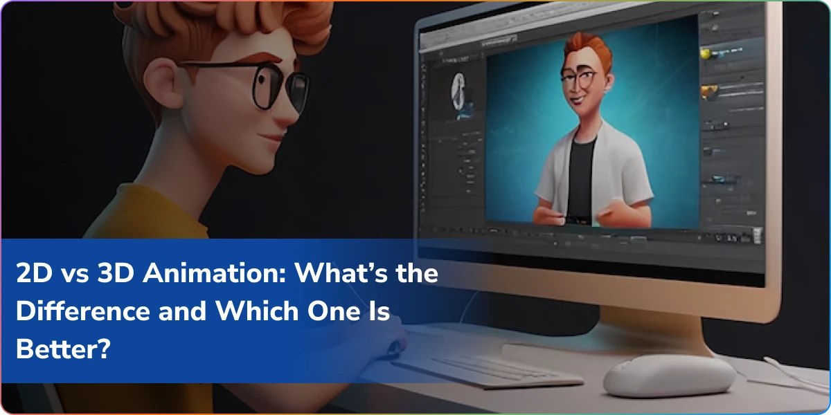 2D vs 3D Animation: What’s the Difference and Which One Is Better?