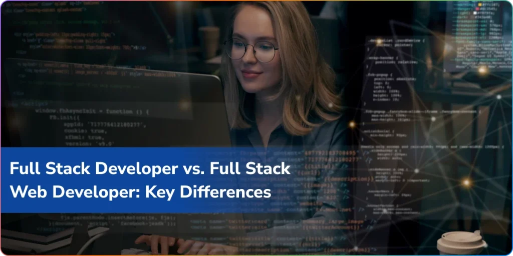 full stack developer vs. full stack web developer key differences