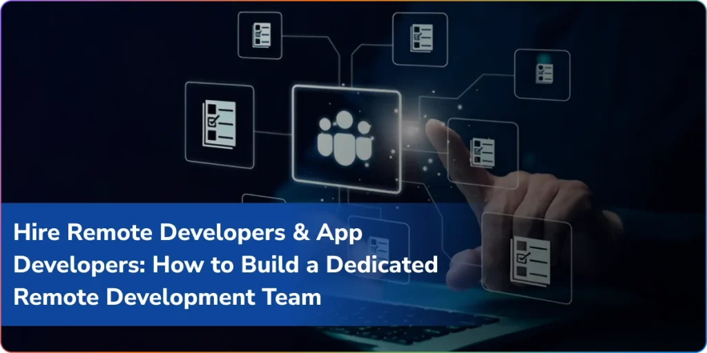 hire remote developers and app developers how to build a dedicated remote development team