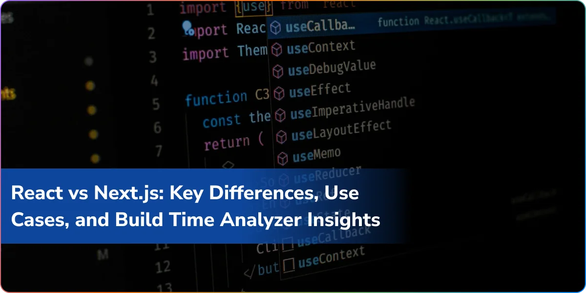 React vs Next.js: Key Differences, Use Cases, and Build Time Analyzer Insights