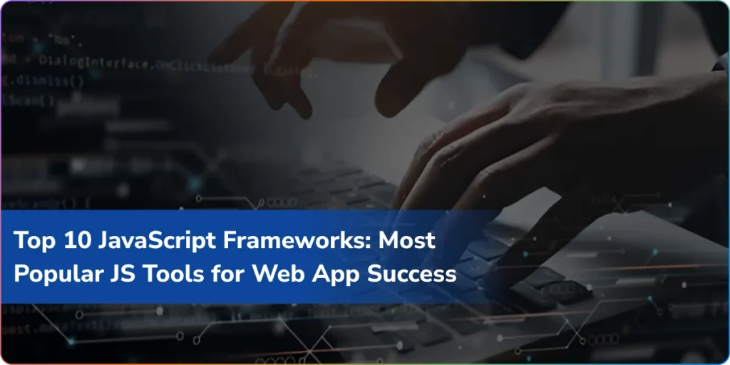 top 10 javascript frameworks most popular js tools for web app success
