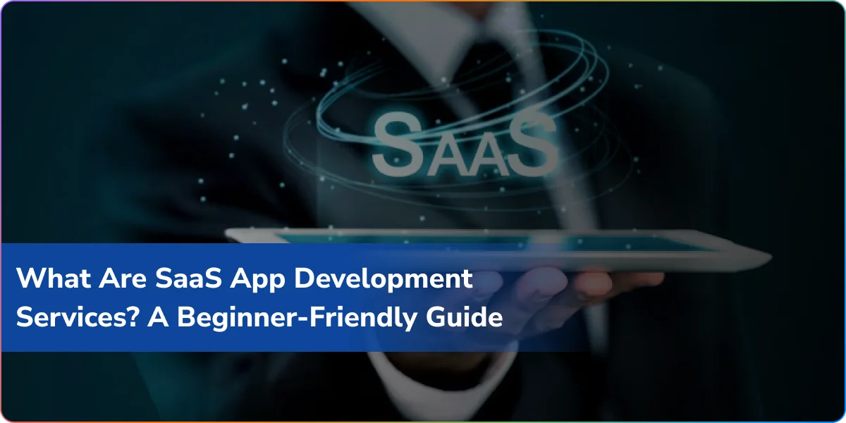 What Are SaaS Development Services? A Beginner-Friendly Guide