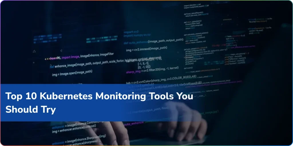 Top 10 Kubernetes Monitoring Tools You Should Try