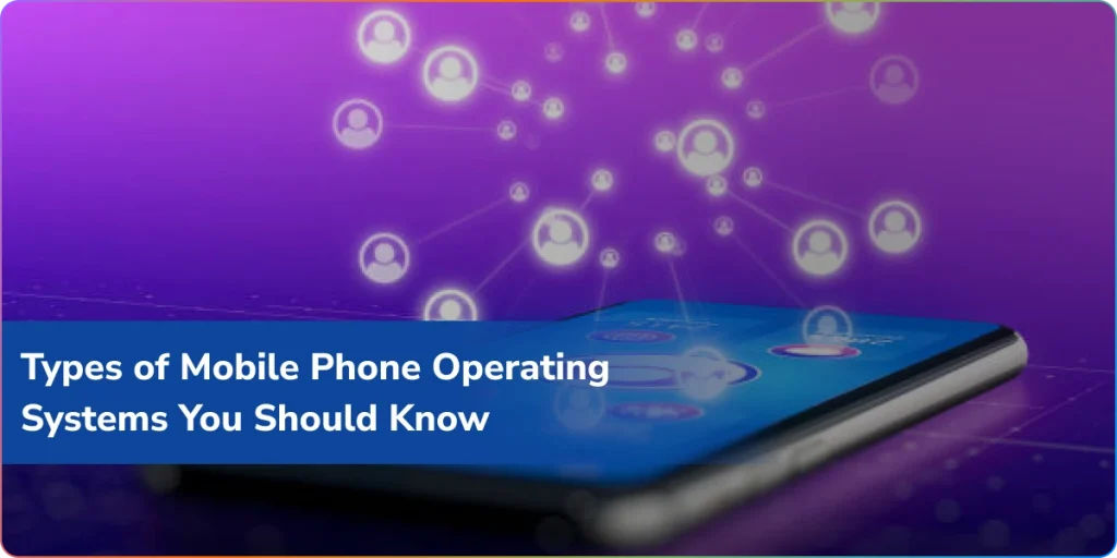Types-of-Mobile-Phone-Operating-Systems-You-Should-Know