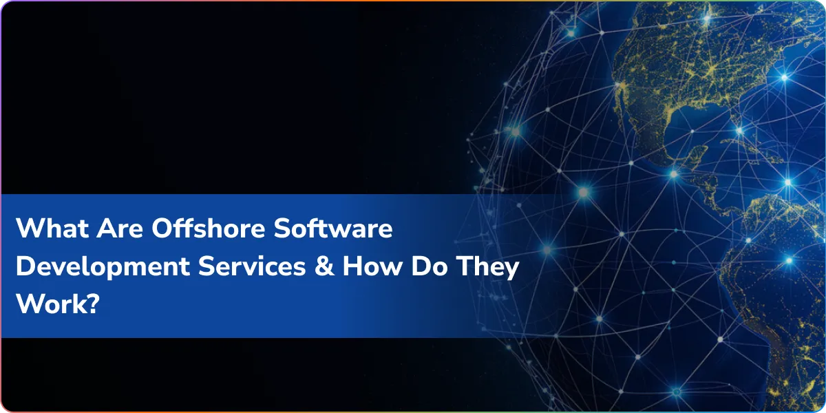 What Are Offshore Software Development Services and How Do They Work?