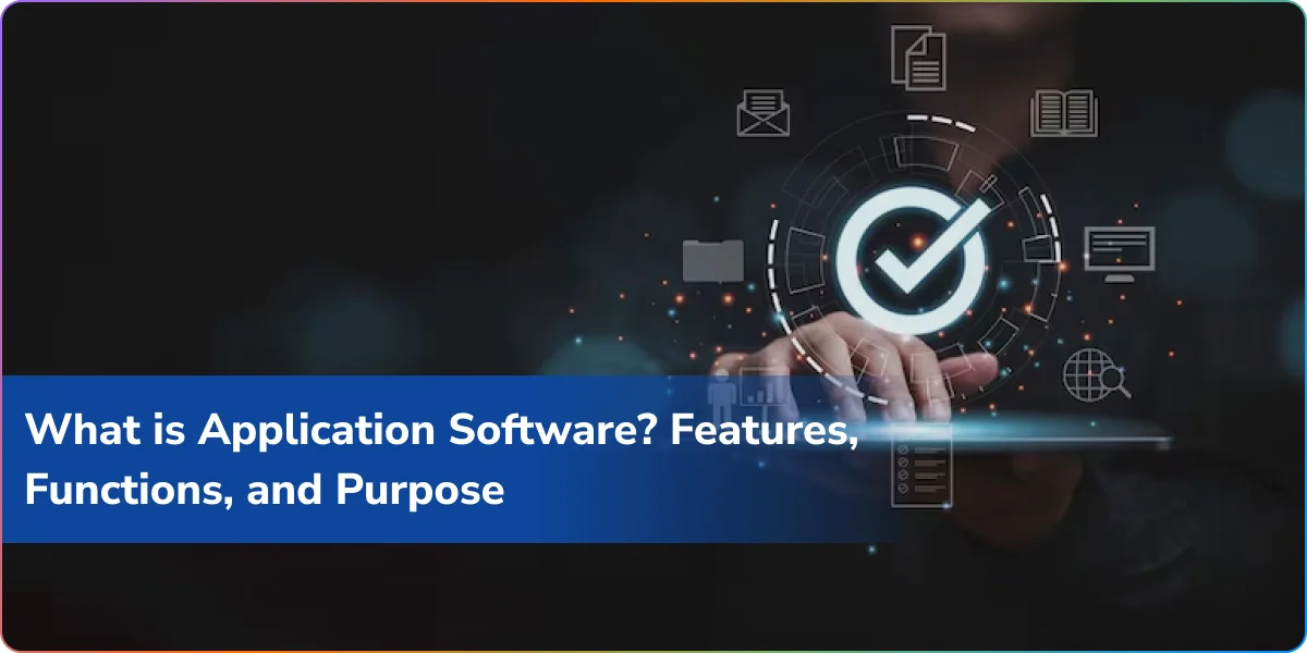 What is Application Software? Features, Functions, and Purpose