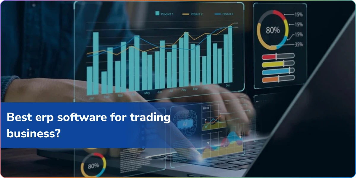 Best ERP Software for Trading Business: Streamline, Simplify, and Scale