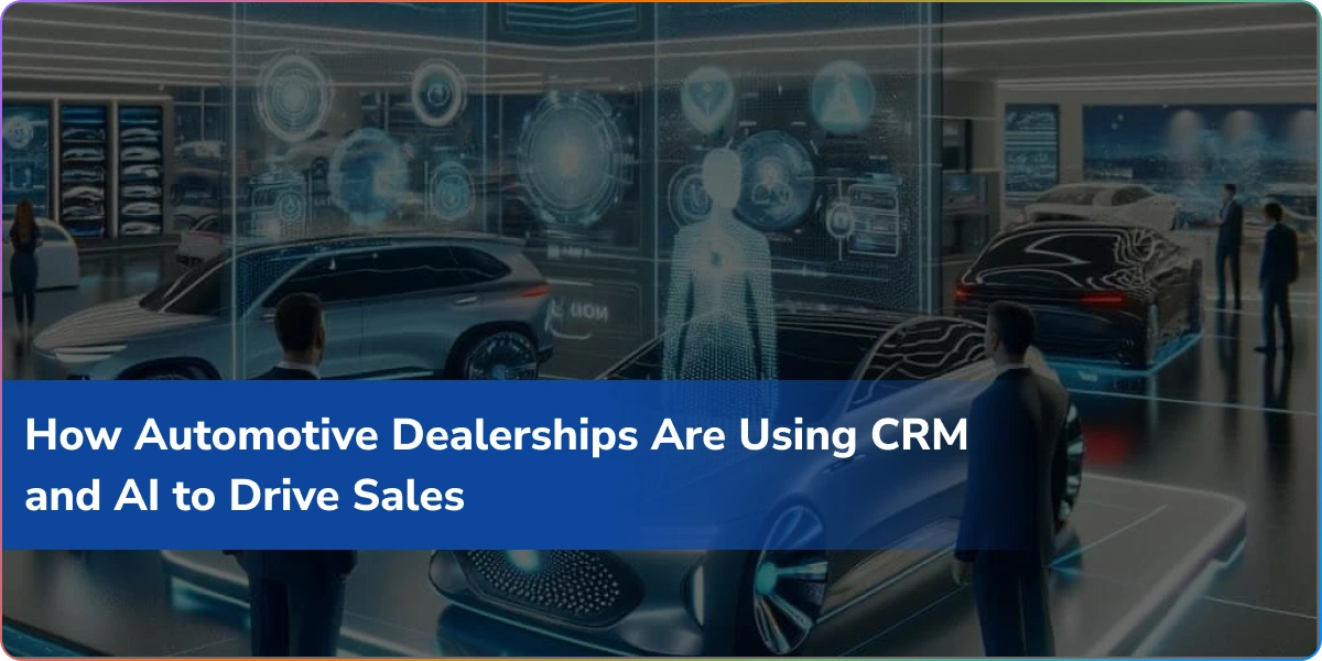 How Automotive Dealerships Leverage CRM and AI to Drive Sales