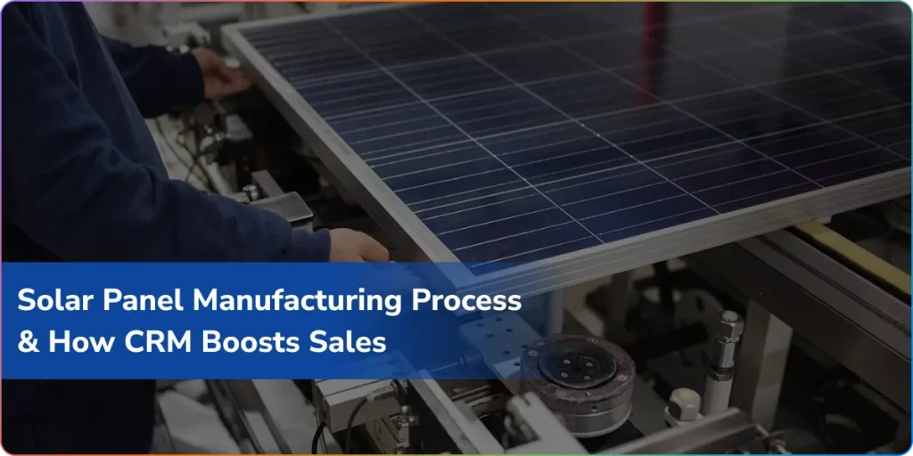 Solar-Panel-Manufacturing-Process-&-How-CRM-Boosts-Sales
