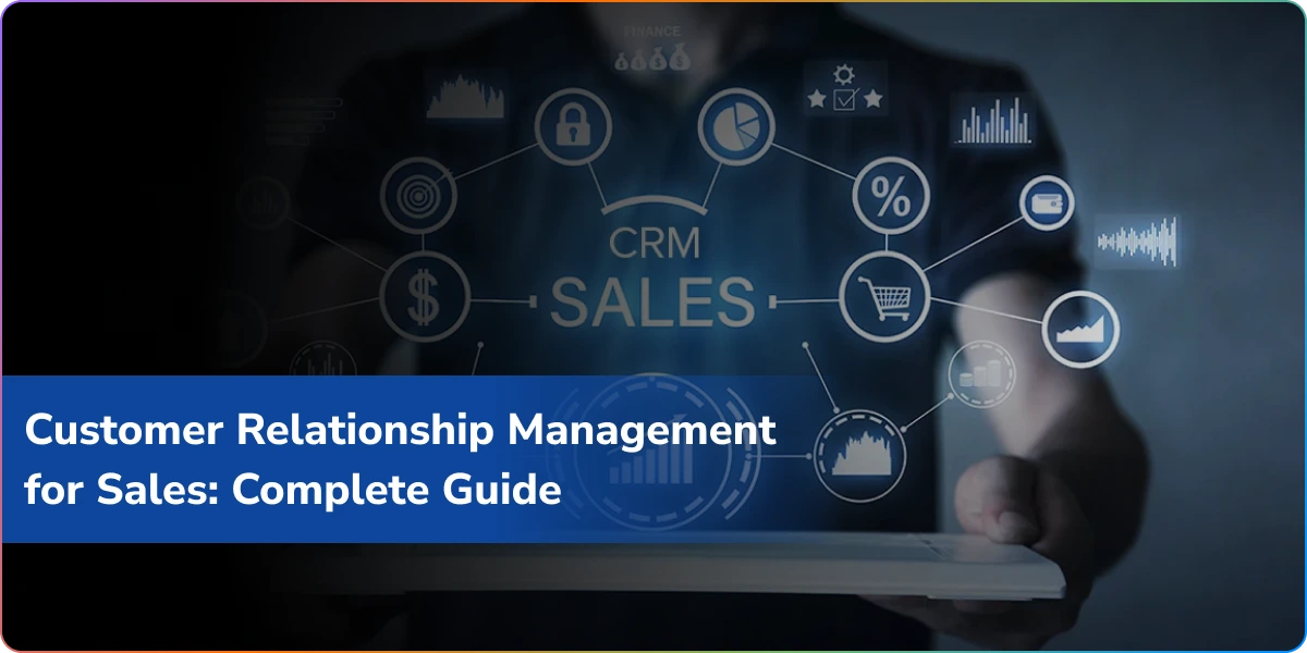 Customer Relationship Management for Sales: Complete Guide