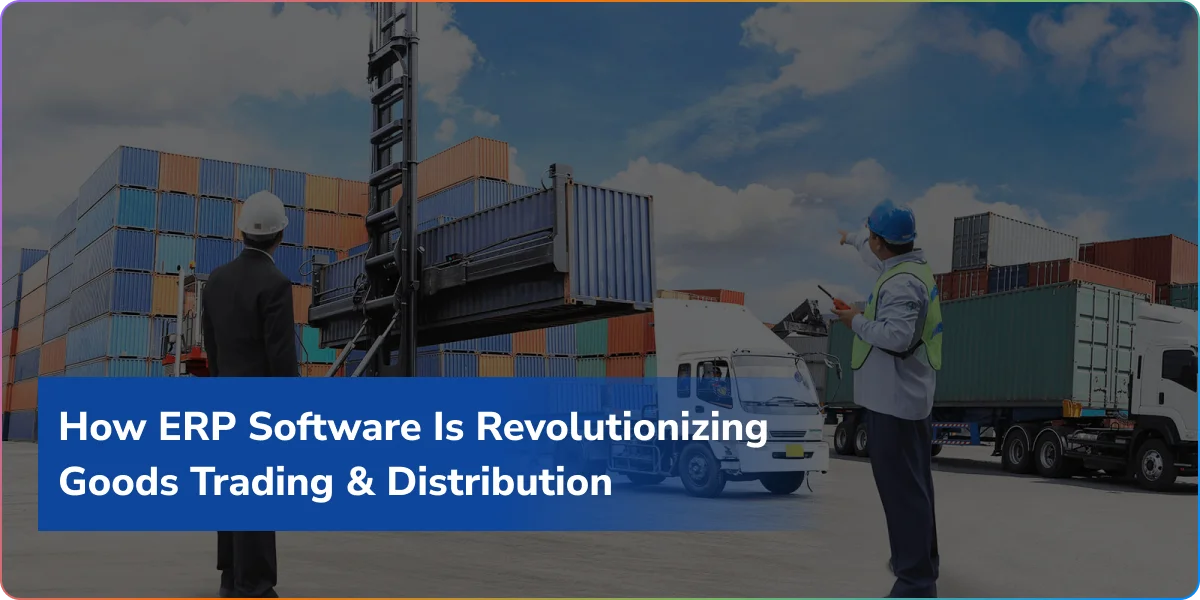 How ERP Software is Revolutionizing Goods Trading and Distribution
