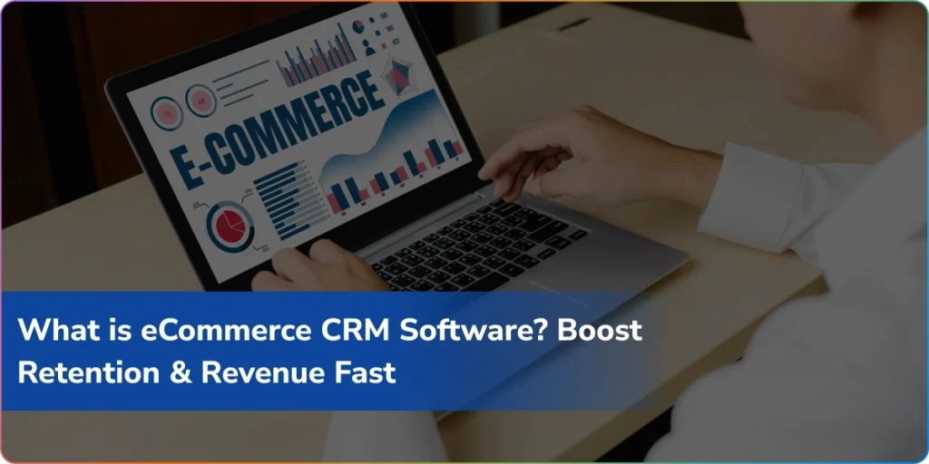 What is eCommerce CRM Software? Boost Retention & Revenue Fast