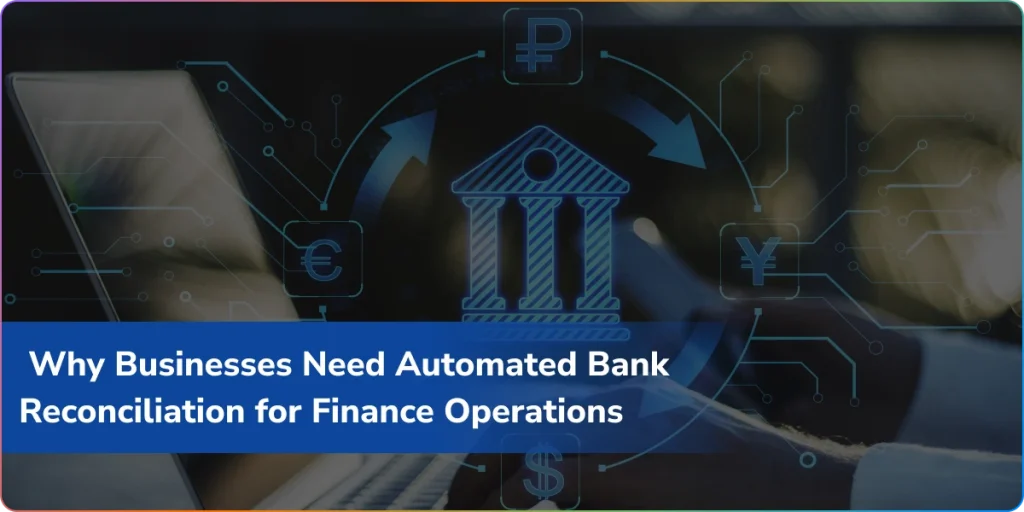 Why Businesses Need Automated Bank Reconciliation for Finance Operations