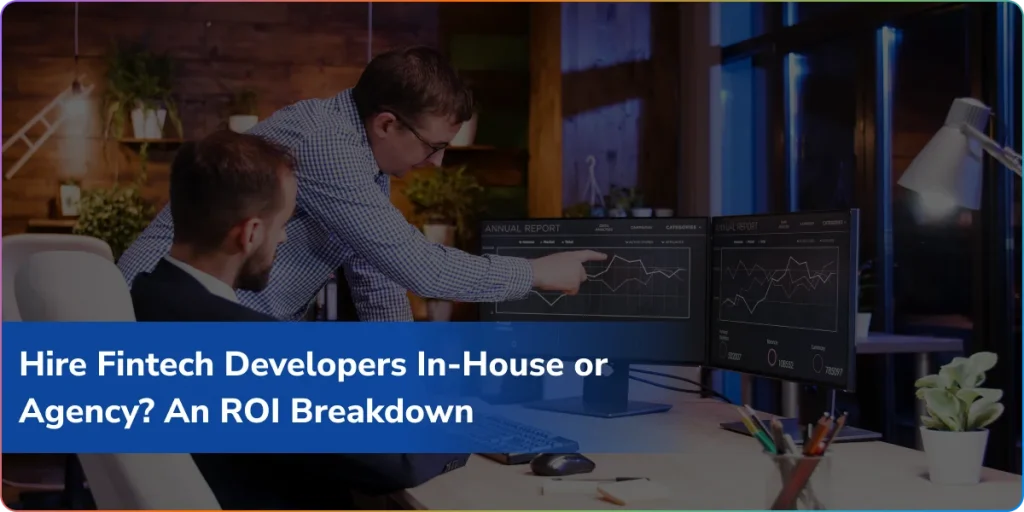 Hire Fintech Developers In-House or Agency? An ROI Breakdown