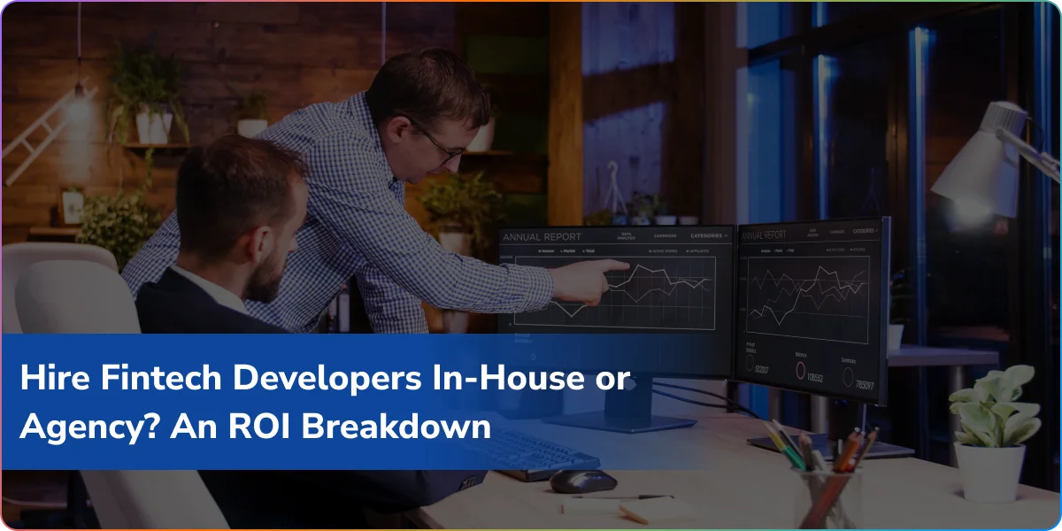 Hire Fintech Developers In-House or Agency? An ROI Breakdown