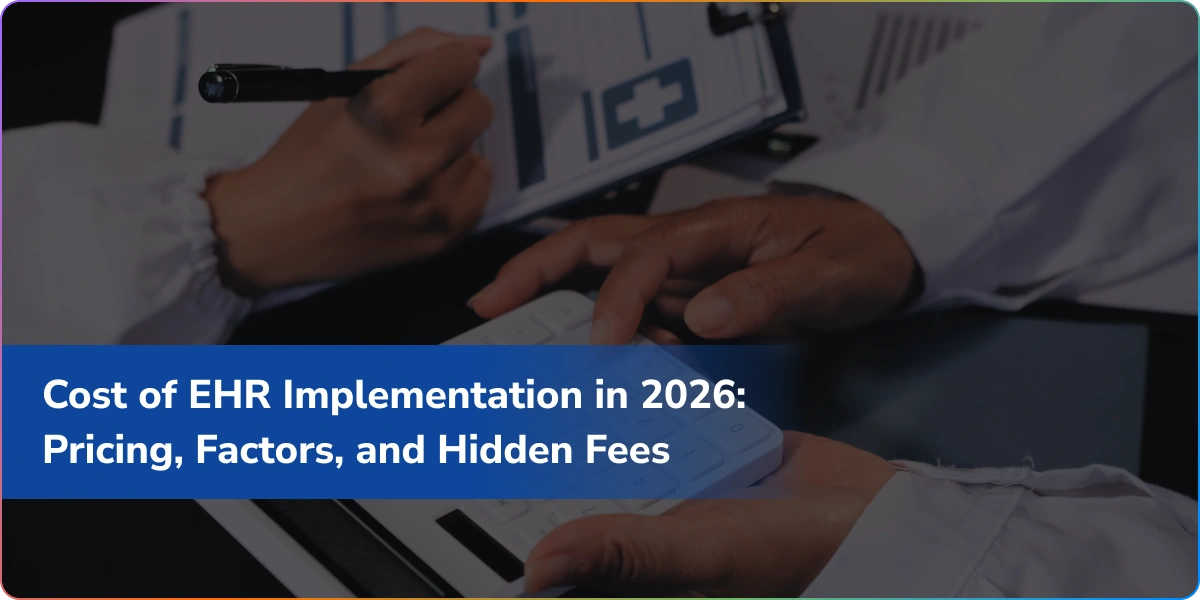 Cost of EHR Implementation in 2026: Pricing, Factors, and Hidden Fees