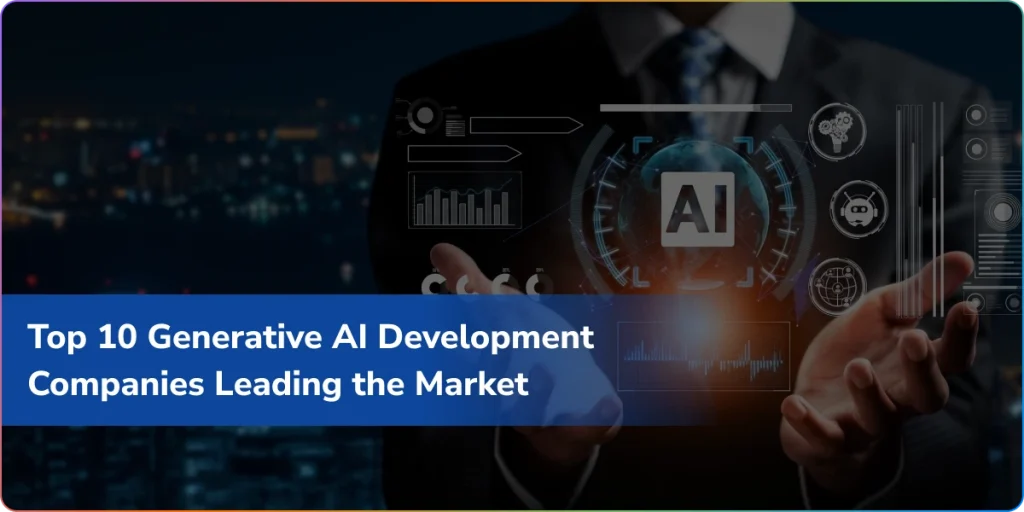 Top 10 Generative AI Development Companies Leading the Market